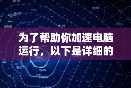 为了帮助你加速电脑运行，以下是详细的步骤指南