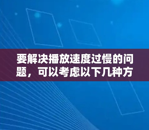 要解决播放速度过慢的问题，可以考虑以下几种方法