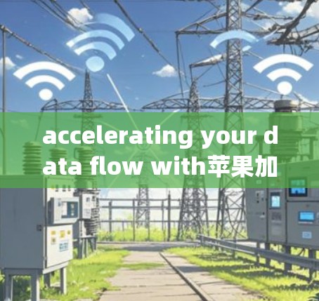 accelerating your data flow with苹果加速器梯子