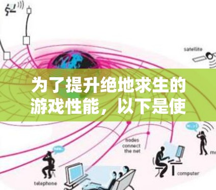 为了提升绝地求生的游戏性能，以下是使用免费加速器的步骤和注意事项