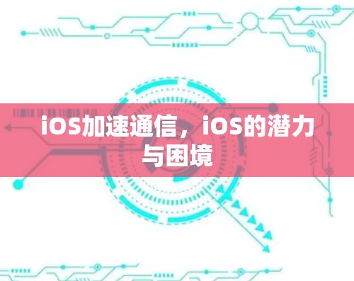 iOS加速通信，iOS的潜力与困境