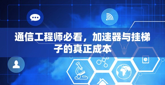 通信工程师必看，加速器与挂梯子的真正成本