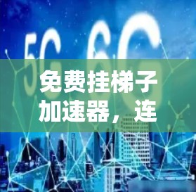 免费挂梯子加速器，连接 stuck设备的便捷工具
