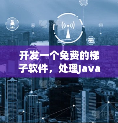 开发一个免费的梯子软件，处理Java文件，需要从以下几个步骤逐步展开