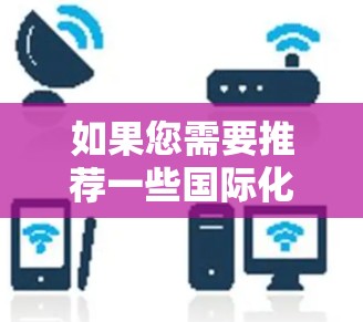 如果您需要推荐一些国际化的加速器设备，以下是一些知名的加速器设备，尤其是国际化的加速器
