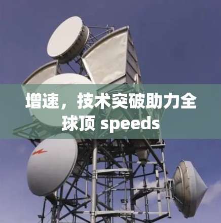 增速，技术突破助力全球顶 speeds