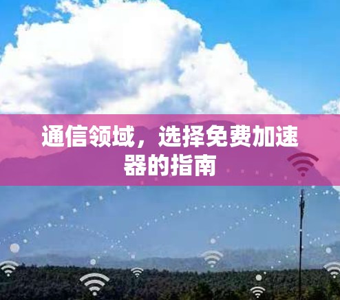 通信领域，选择免费加速器的指南
