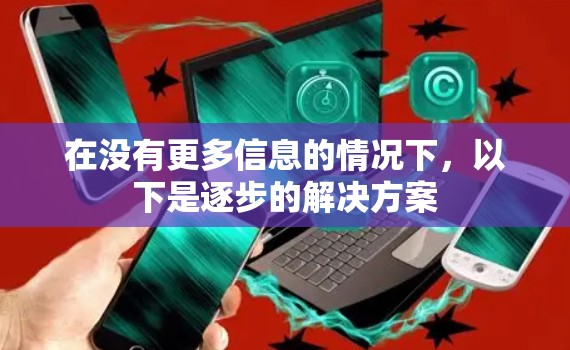 在没有更多信息的情况下，以下是逐步的解决方案