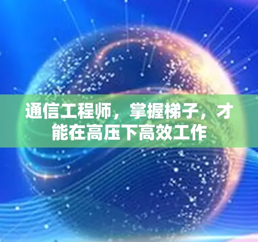 通信工程师，掌握梯子，才能在高压下高效工作
