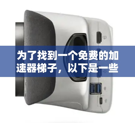 为了找到一个免费的加速器梯子，以下是一些步骤性的建议