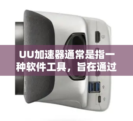 UU加速器通常是指一种软件工具，旨在通过缓存技术加速下载速度。关于是否需要梯子的问题，以下是对这一问题的详细分析
