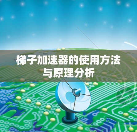 梯子加速器的使用方法与原理分析