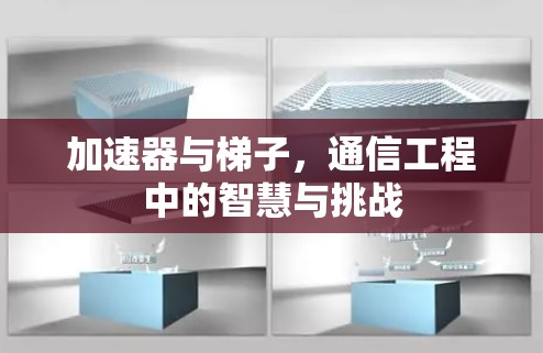 加速器与梯子，通信工程中的智慧与挑战