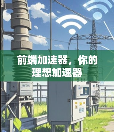 前端加速器，你的理想加速器