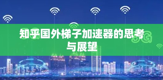 知乎国外梯子加速器的思考与展望
