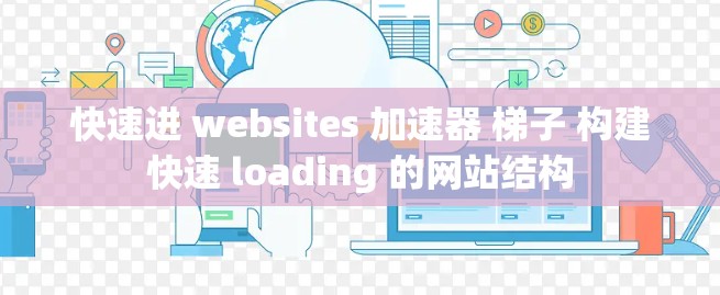 快速进 websites 加速器 梯子 构建快速 loading 的网站结构