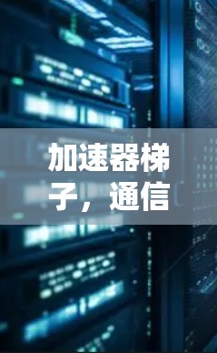 加速器梯子，通信系统优化的实用工具