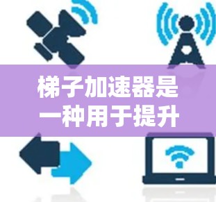 梯子加速器是一种用于提升梯子移动速度的机械装置，广泛应用于搬运、运输和维修梯子的过程中。以下是梯子加速器的主要应用