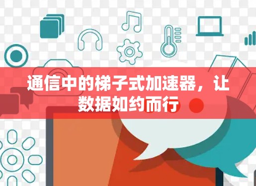 通信中的梯子式加速器，让数据如约而行