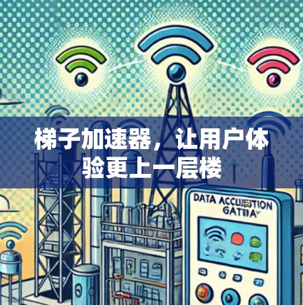 梯子加速器，让用户体验更上一层楼