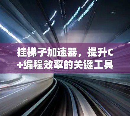 挂梯子加速器，提升C+编程效率的关键工具