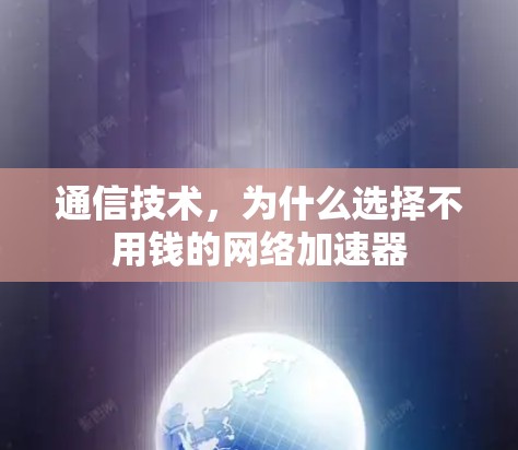 通信技术，为什么选择不用钱的网络加速器