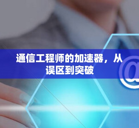 通信工程师的加速器，从误区到突破