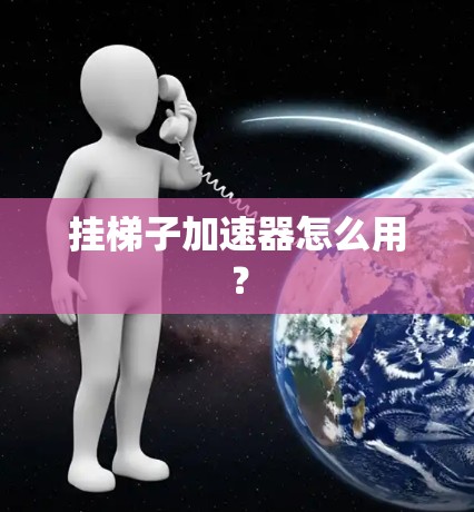 挂梯子加速器怎么用？