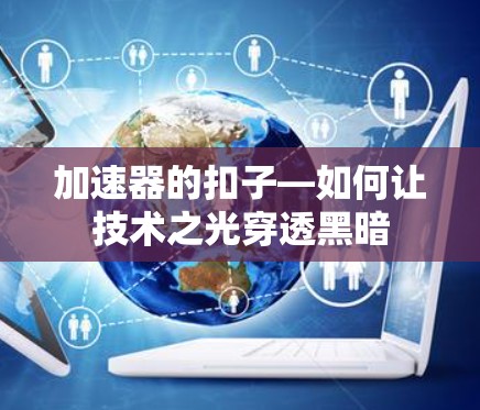 加速器的扣子—如何让技术之光穿透黑暗