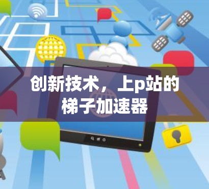 创新技术，上p站的梯子加速器