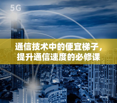 通信技术中的便宜梯子，提升通信速度的必修课