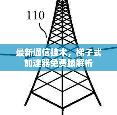 最新通信技术，梯子式加速器免费版解析