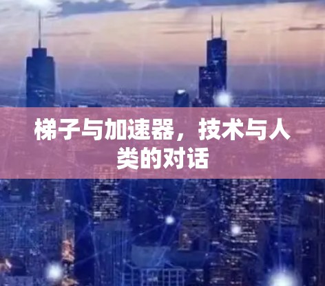 梯子与加速器，技术与人类的对话