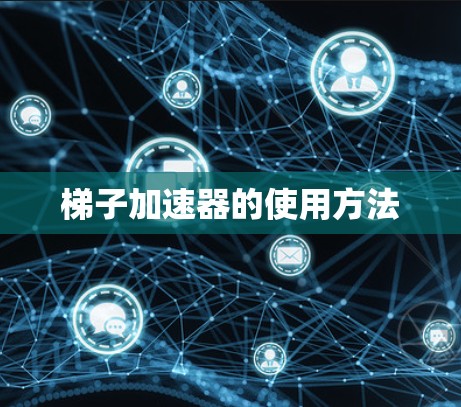 梯子加速器的使用方法