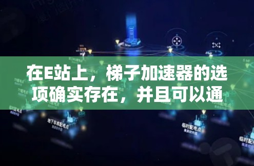 在E站上，梯子加速器的选项确实存在，并且可以通过以下步骤使用