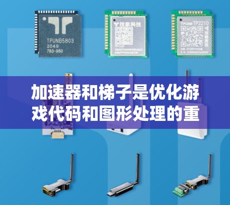 加速器和梯子是优化游戏代码和图形处理的重要工具，它们在不同系统和硬件上发挥着不同的作用。以下是对这两个工具的详细总结和使用指南