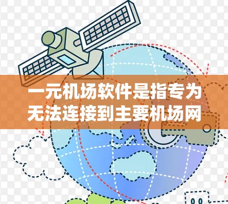 一元机场软件是指专为无法连接到主要机场网络的特定机场设计的管理系统，旨在管理这些机场的机检流程、设备安排和登机流程。以下是关于一元机场软件的详细分析
