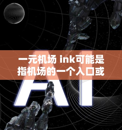 一元机场 ink可能是指机场的一个入口或智能设备，具体含义可能因上下文而异。以下是一些可能的解释和解决方案