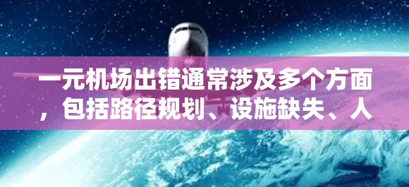 一元机场出错通常涉及多个方面，包括路径规划、设施缺失、人员管理以及环境干扰。以下是一步步的解决方案