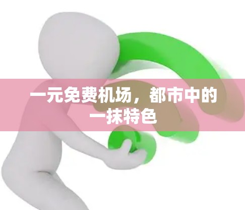 一元免费机场，都市中的一抹特色