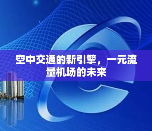 空中交通的新引擎，一元流量机场的未来