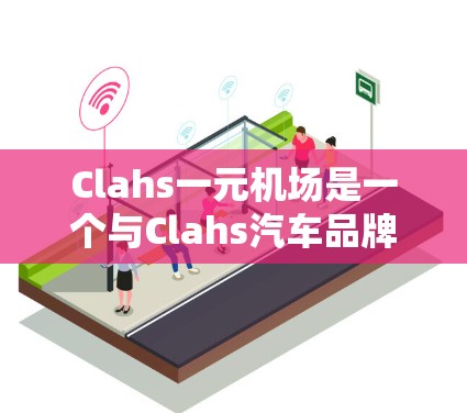 Clahs一元机场是一个与Clahs汽车品牌相关的专有名词，具体含义如下