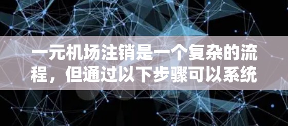 一元机场注销是一个复杂的流程，但通过以下步骤可以系统地理解和操作