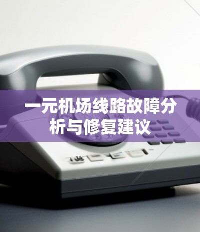 一元机场线路故障分析与修复建议