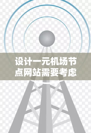 设计一元机场节点网站需要考虑用户界面、性能、安全性、功能、布局和标签等多个方面。以下是详细的步骤说明，帮助您高效设计该网站