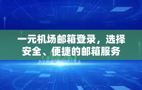 一元机场邮箱登录，选择安全、便捷的邮箱服务