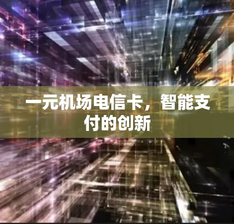 一元机场电信卡，智能支付的创新