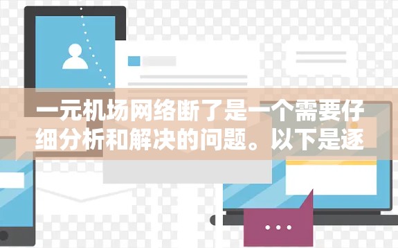 一元机场网络断了是一个需要仔细分析和解决的问题。以下是逐步的解决方案
