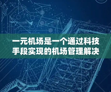 一元机场是一个通过科技手段实现的机场管理解决方案，旨在提供一个高效、安全和便捷的支付系统。以下是其关键设计要素的总结