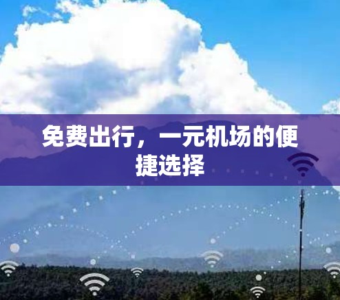 免费出行，一元机场的便捷选择